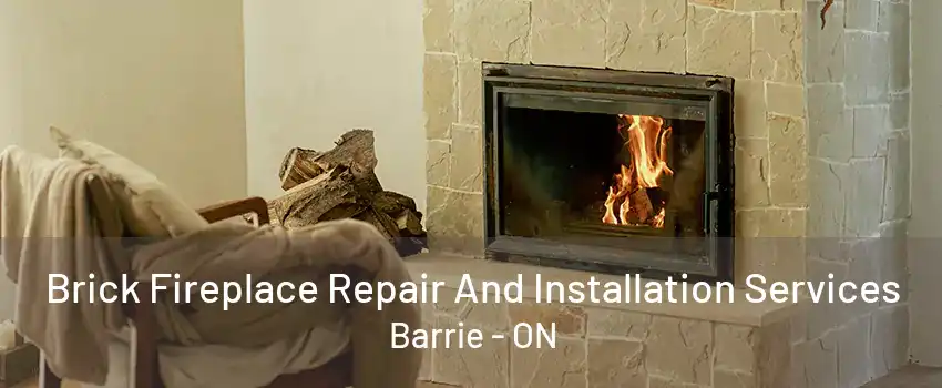 Brick Fireplace Repair And Installation Services Barrie - ON