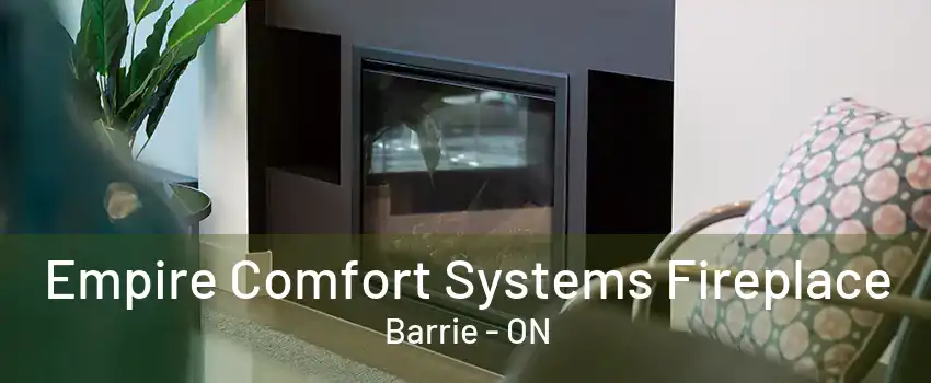 Empire Comfort Systems Fireplace Barrie - ON