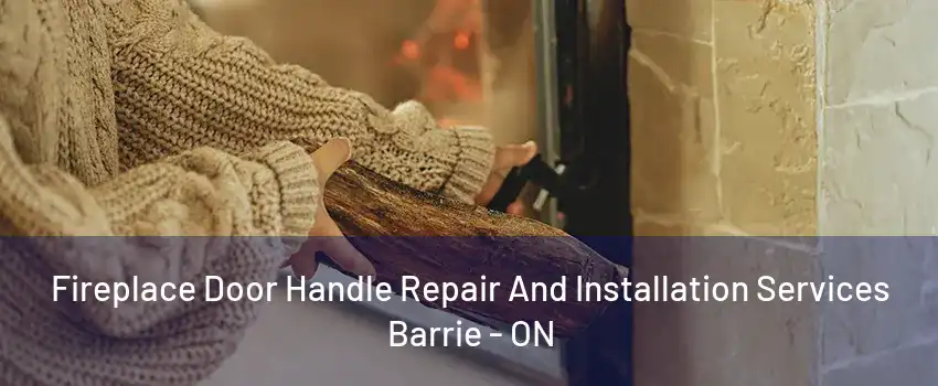 Fireplace Door Handle Repair And Installation Services Barrie - ON