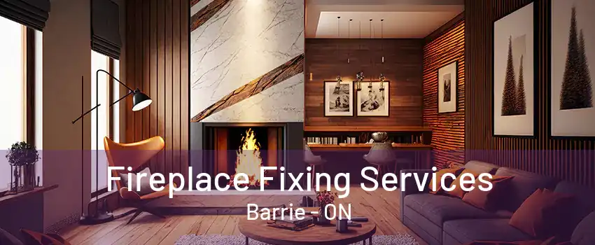 Fireplace Fixing Services Barrie - ON