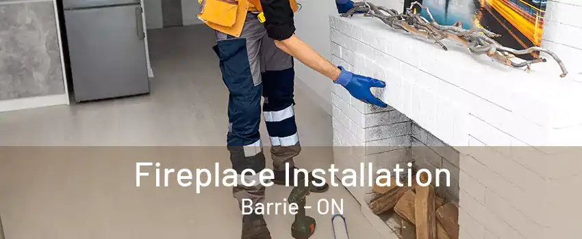 Fireplace Installation Barrie - ON