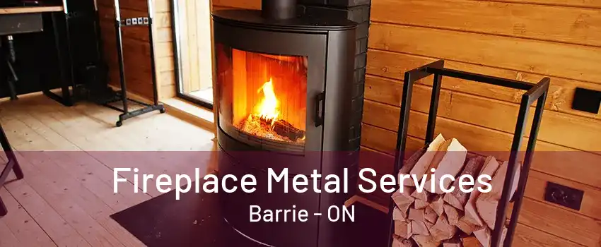 Fireplace Metal Services Barrie - ON