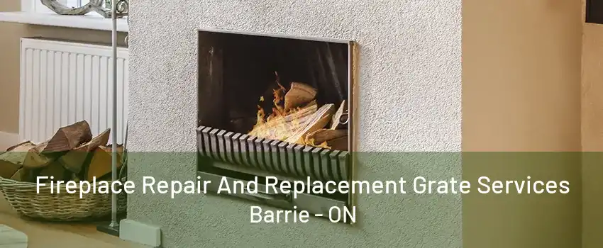 Fireplace Repair And Replacement Grate Services Barrie - ON