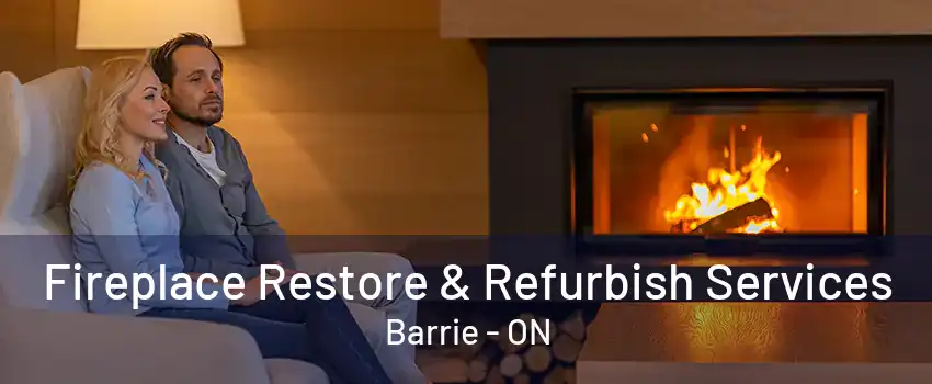 Fireplace Restore & Refurbish Services Barrie - ON