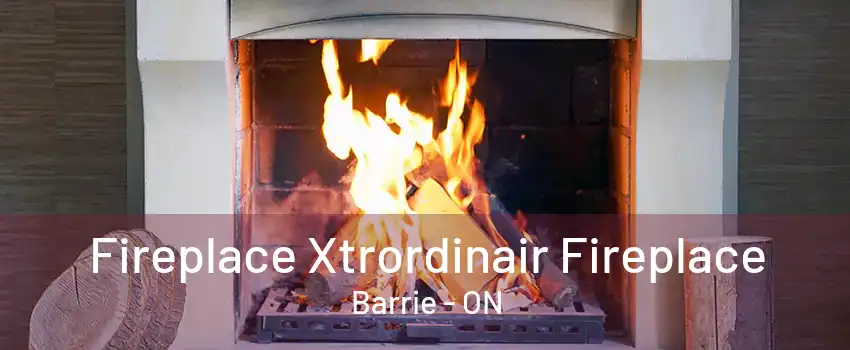 Fireplace Xtrordinair Fireplace Barrie - ON