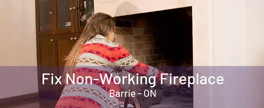 Fix Non-Working Fireplace Barrie - ON