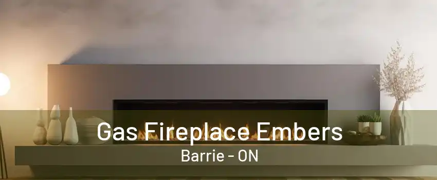 Gas Fireplace Embers Barrie - ON