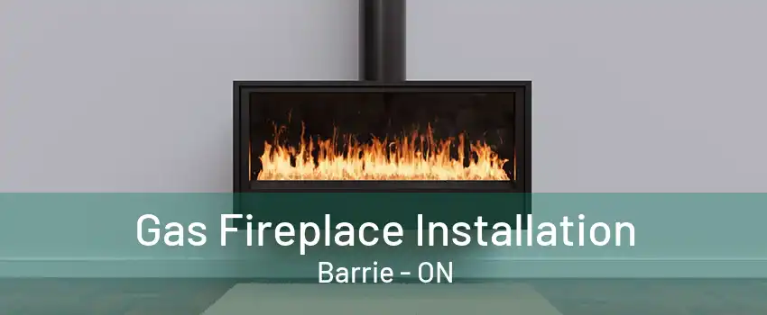 Gas Fireplace Installation Barrie - ON