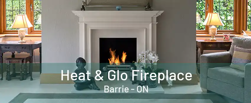 Heat & Glo Fireplace Barrie - ON