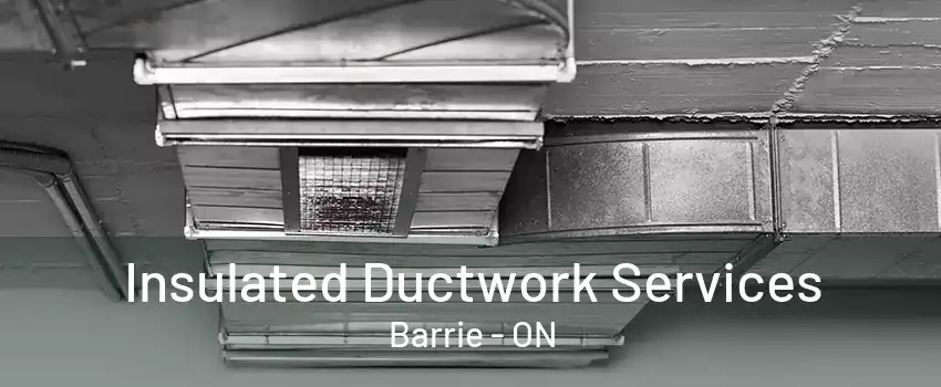 Insulated Ductwork Services Barrie - ON