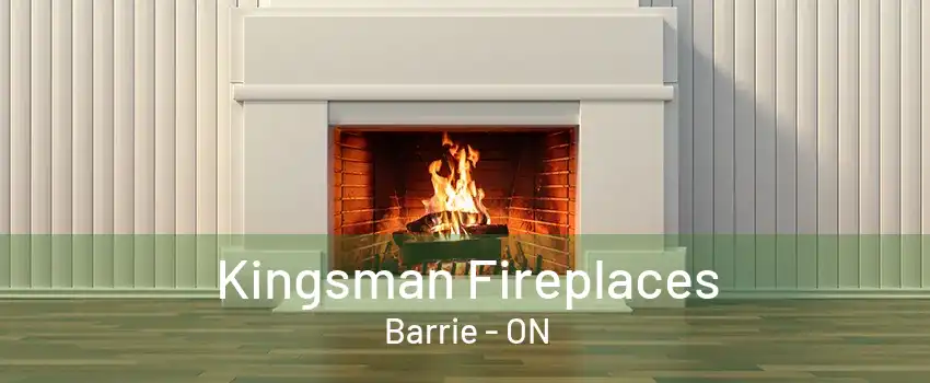 Kingsman Fireplaces Barrie - ON