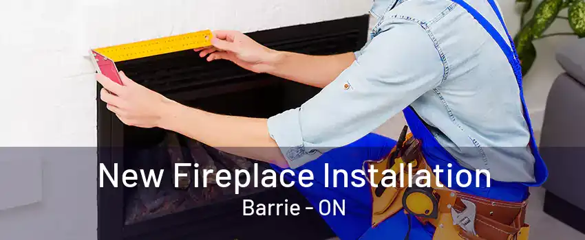 New Fireplace Installation Barrie - ON