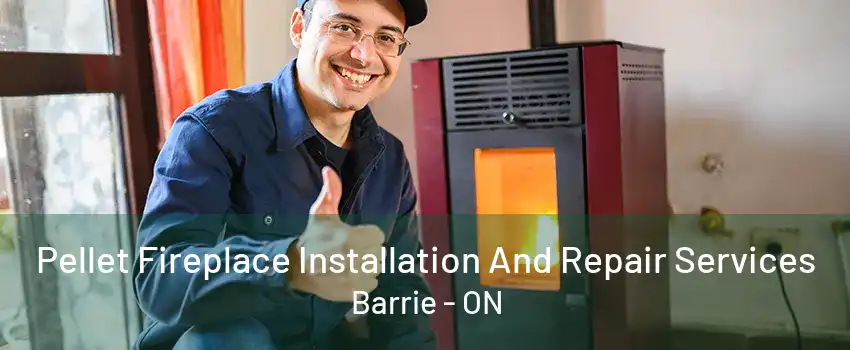 Pellet Fireplace Installation And Repair Services Barrie - ON