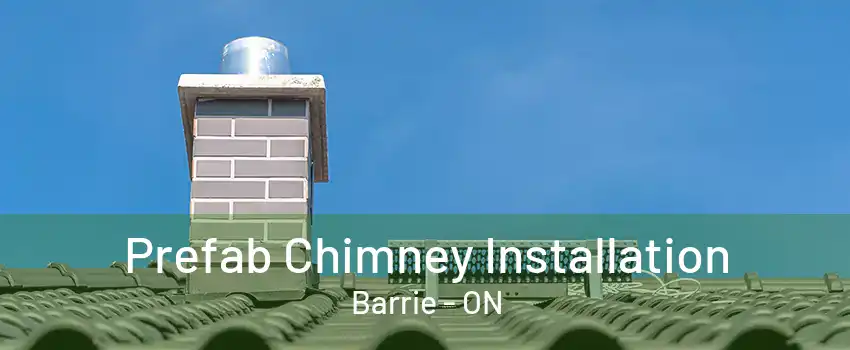 Prefab Chimney Installation Barrie - ON