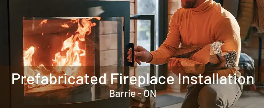 Prefabricated Fireplace Installation Barrie - ON