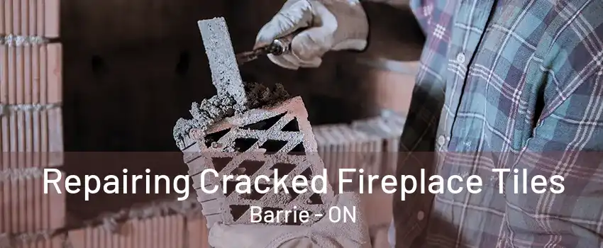 Repairing Cracked Fireplace Tiles Barrie - ON