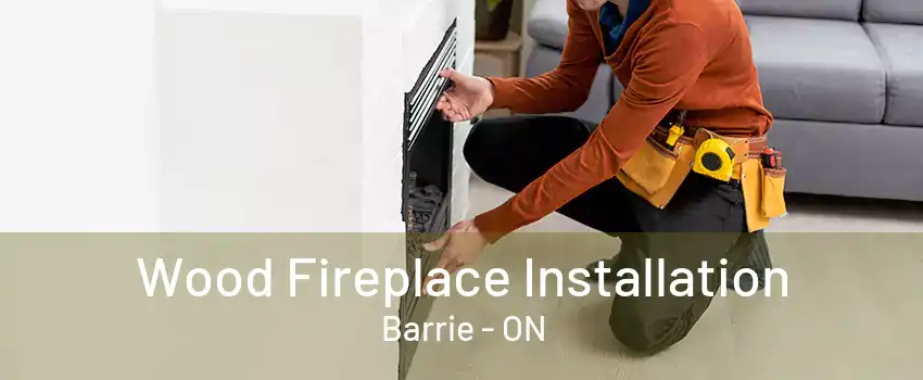 Wood Fireplace Installation Barrie - ON